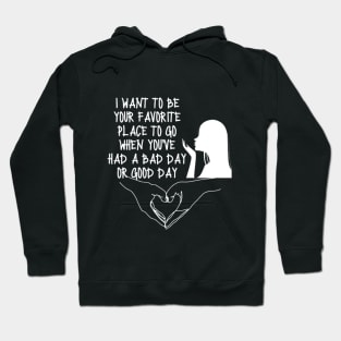 Happy Valentines Day T-Shirt i want to be your favorite place to go when you've had a bad day or good day Hoodie